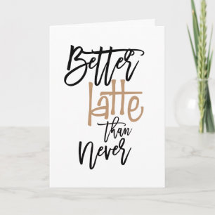 Beter laat dan nooit te laat op de verjaardag kaart