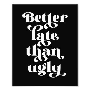Beter laat dan Ugly Foto Afdruk