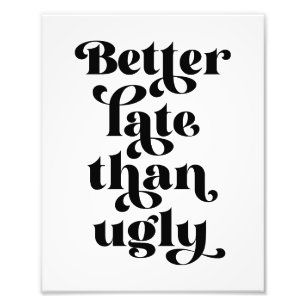 Beter laat dan Ugly Foto Afdruk