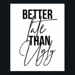 Beter laat dan Ugly Poster<br><div class="desc">Beter laat dan Ugly</div>