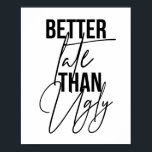 Beter laat dan Ugly Poster<br><div class="desc">Beter laat dan Ugly</div>