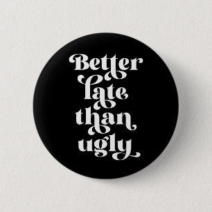 Beter laat dan Ugly Ronde Button 5,7 Cm