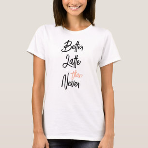 Beter Latte Dan Nooit Amusante Koffie Citaat T-shirt