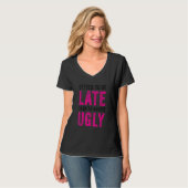 Beter te laat dan om Ugly Sarcastic Q te bereiken T-shirt (Voorkant volledig)