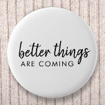 Betere dingen komen eraan | Modern script positief Ronde Button 5,7 Cm<br><div class="desc">Eenvoudig,  stijlvol "betere dingen komen",  aangepast woordontwerp in moderne,  minimalistische,  handgeschreven scripttypografie. Dit positieve,  verheugende ontwerp zal iedereen een glimlach op zijn gezicht geven!</div>