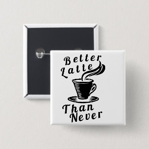Betere latte dan nooit Button