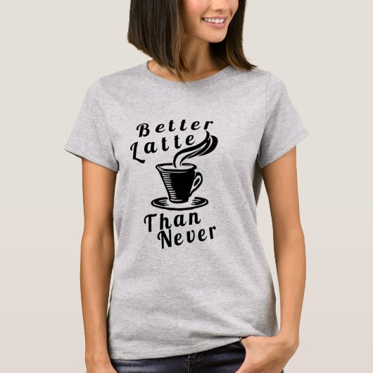 Betere latte dan nooit T-shirt (Voorkant)