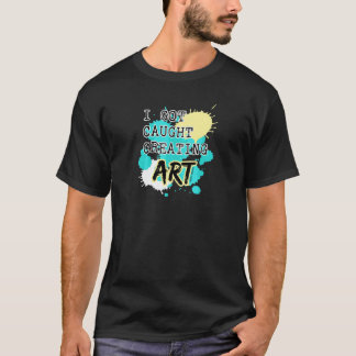 'Betrapt bij het maken van kunst' voor kunstenaars T-shirt