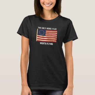 Betsy Ross Tshirt Only Rebel Flag Worth Flying Phi