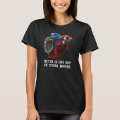 BETTA is one day in your house T-shirt (Voorkant)