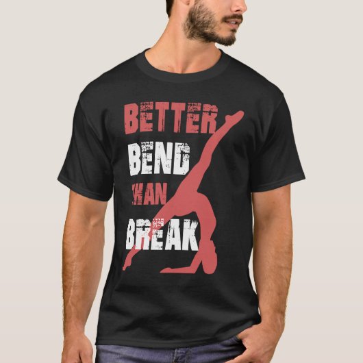 Better Bend Than Break For Contortionists T-shirt (Voorkant)