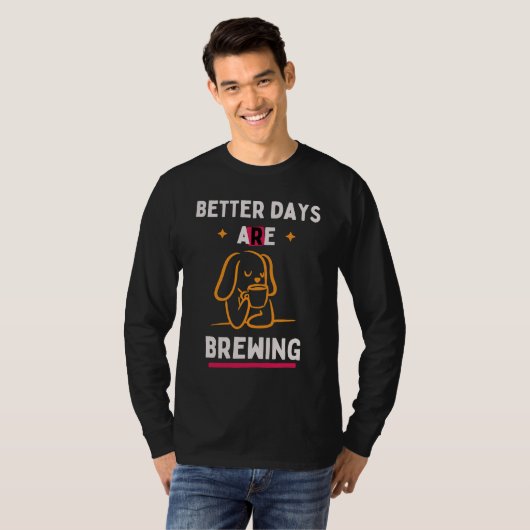 Better Days Are Brewing T-shirt (Voorkant volledig)