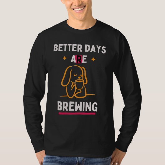 Better Days Are Brewing T-shirt (Voorkant)