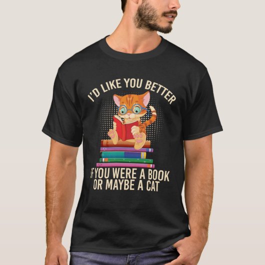Better If You Were A Book Or Maybe A Cat T-shirt (Voorkant)