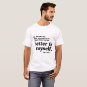 better then me self improvement design  t-shirt (Voorkant volledig)