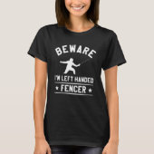 Beware I'm Left Handed Fencer Lefty Fencing Fencer T-shirt (Voorkant)