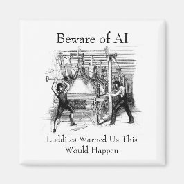 Beware of AI - Luddites Warned Us Magneet