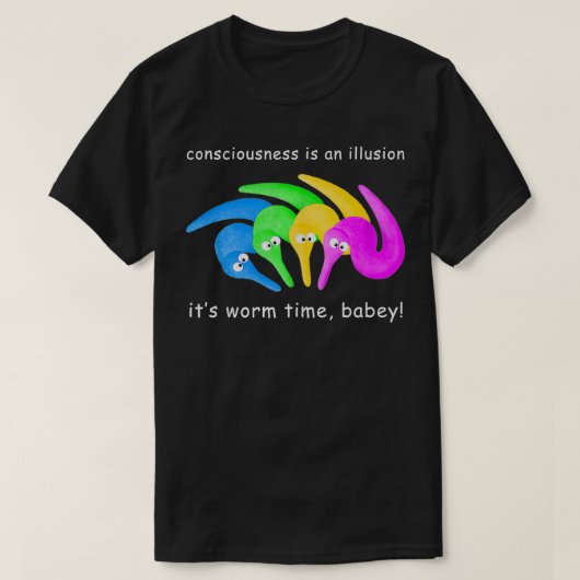 Bewustzijn is een illusie Het is een worm-tijdbabe T-shirt (Design voorkant)