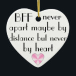 BFF voor altijd beste vrienden uit het hart Keramisch Ornament<br><div class="desc">Een roze hart geïnspireerd door een citaat "BFF (beste vrienden voor altijd) nooit uit elkaar, misschien wel op afstand maar nooit uit het hart".</div>