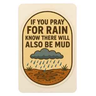 Bid voor regen maar weet dat er ook modder zal zij magneet