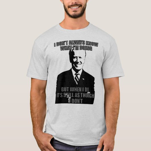 BIDEN DAT IK NIET ALTIJD WEET WAT IK DOE. T-SHIRT (Voorkant)