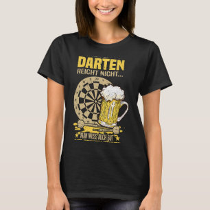 Bier Alleen goede darts zijn niet genoeg je hebt o T-shirt