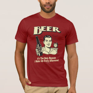 Bier: Alleen reden waarom ik vanmiddag wakker werd T-shirt