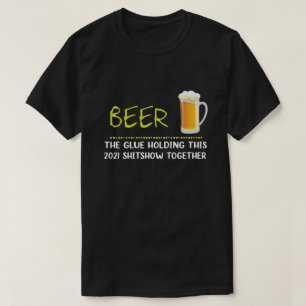 Bier de lijm die deze 2021 shitshow bij elkaar hou t-shirt