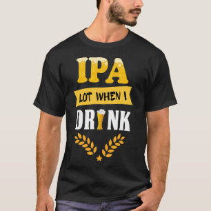 Bier Drink Gezegden IPA Lot als ik Drink T-shirt