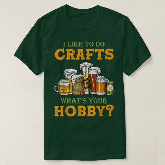 Bier ik hou van ambachten die je hobbykraft. t-shirt (Design voorkant)