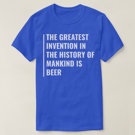 Bier is de grootste uitvinding in de geschiedenis t-shirt (Design voorkant)