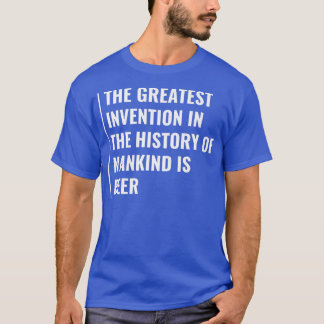 Bier is de grootste uitvinding in de geschiedenis t-shirt