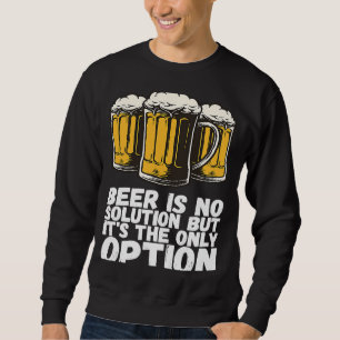 Bier is geen oplossing maar de enige optie trui