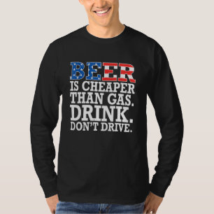 Bier is goedkoper dan benzine. Drink, rij niet. 4 T-shirt