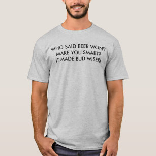 Bier maakt u geen slimme Humor T-shirt