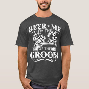 Bier Me Ik Ben De Oudere Zus Van De Bruidegom Drin T-shirt