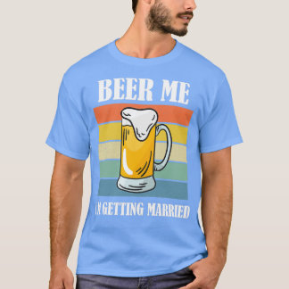 Bier Me Ik Ga Trouwen Grappige Bruidegom 7 T-shirt