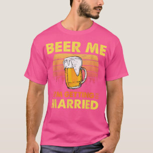 Bier Me Ik Ga Trouwen Grappige Bruidegom Bruid Bac T-shirt