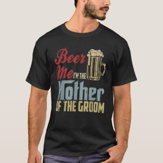 Bier mij Ik ben de moeder van de bruidegom Moederd T-shirt