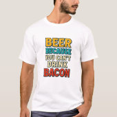 Bier omdat je geen Bacon Tshirt kunt Drinken (Voorkant)