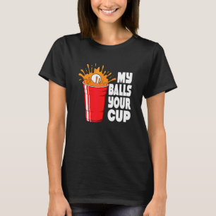 Bier Pong Gamen Mijn Ballen Jouw Beker T-shirt