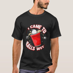 Bierpong Ik kwam om mijn ballen nat Drink stud te  T-shirt