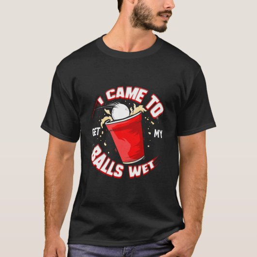 Bierpong Ik kwam om mijn ballen nat Drink stud te T-shirt (Voorkant)