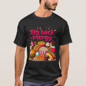 Big Back Energy Fast Food Sarcasme Gezegde T-shirt (Voorkant)