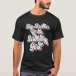 Big Brother Of The Birthday Girl Matching T-shirt<br><div class="desc">Big Brother van de Verjaardags Meisje Matching Familie.</div>