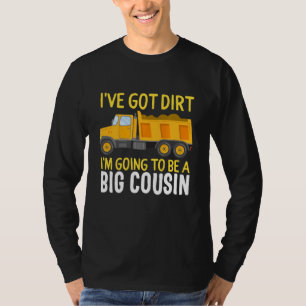 Big Cousin Construction Truck Dump I have Dirt B T-shirt