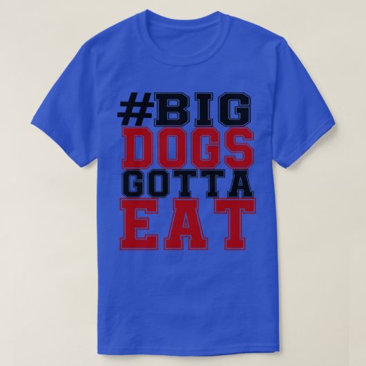 BIG DOGS GOTTA EAT T-SHIRT (Design voorkant)