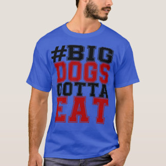 BIG DOGS GOTTA EAT T-SHIRT
