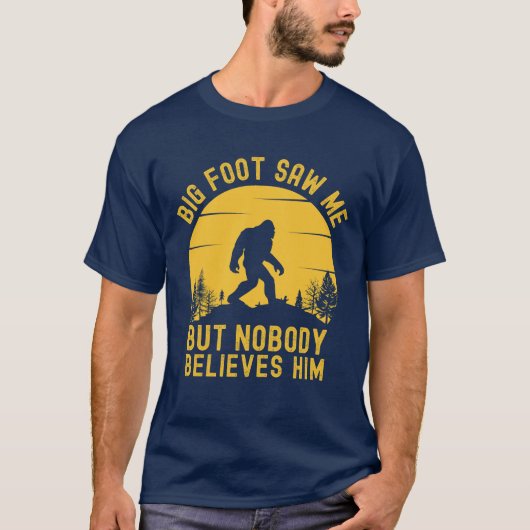 Big Foot Saw me but nobody believes him T-shirt (Voorkant)