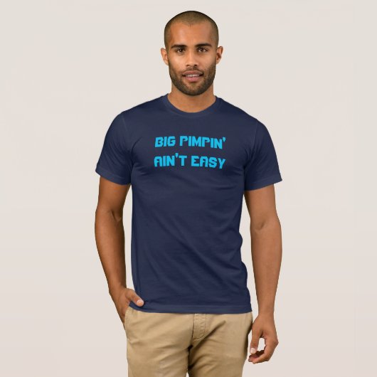 Big Pimpin'Ain't Easy T-Shirt (Voorkant volledig)
